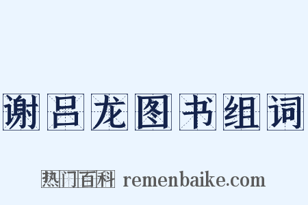 谢吕龙图书组词是什么意思的图片